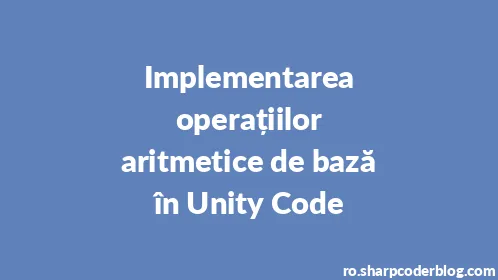 Implementarea operațiilor aritmetice de bază în Unity Code - Thumbnail
