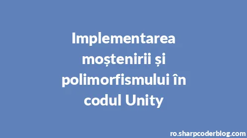 Implementarea moștenirii și polimorfismului în codul Unity - Thumbnail