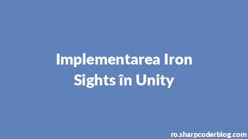 Implementarea Iron Sights în Unity - Thumbnail