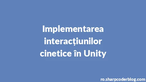 Implementarea interacțiunilor cinetice în Unity - Thumbnail