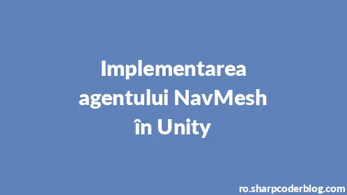 Implementarea agentului NavMesh în Unity - Thumbnail