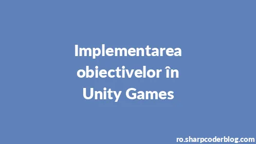 Implementarea obiectivelor în Unity Games - Thumbnail