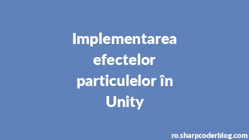 Implementarea efectelor particulelor în Unity - Thumbnail