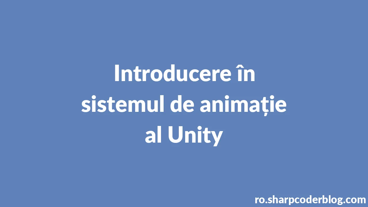 Introducere în Sistemul De Animație Al Unity Sharp Coder Blog 9136