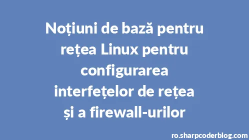 Noțiuni de bază pentru rețea Linux pentru configurarea interfețelor de rețea și a firewall-urilor - Thumbnail
