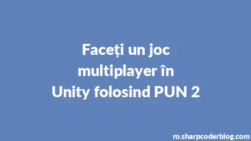 Faceți un joc multiplayer în Unity folosind PUN 2 - Thumbnail