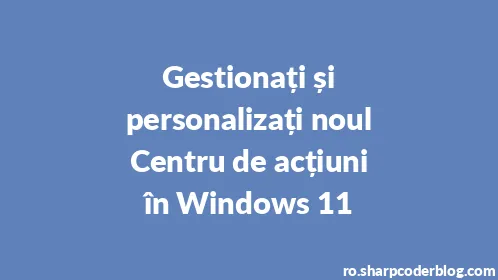 Gestionați și personalizați noul Centru de acțiuni în Windows 11 - Thumbnail