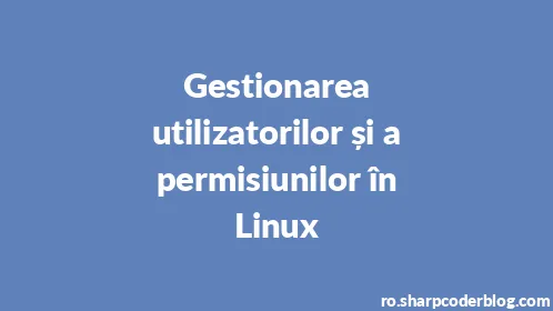 Gestionarea utilizatorilor și a permisiunilor în Linux - Thumbnail