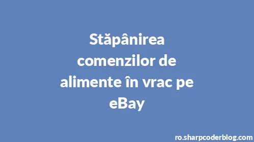 Stăpânirea comenzilor de alimente în vrac pe eBay - Thumbnail