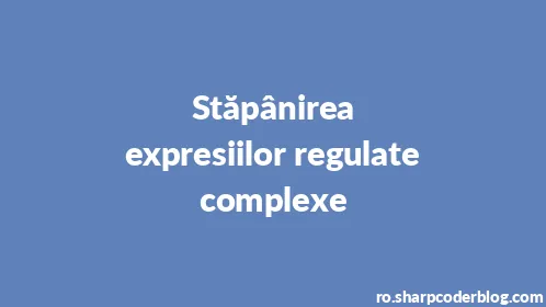 Stăpânirea expresiilor regulate complexe - Thumbnail