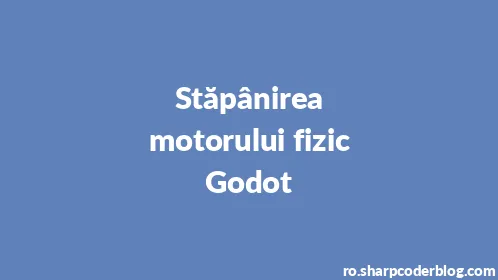 Stăpânirea motorului fizic Godot - Thumbnail