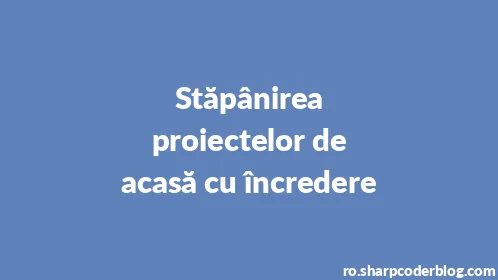 Stăpânirea proiectelor de acasă cu încredere - Thumbnail