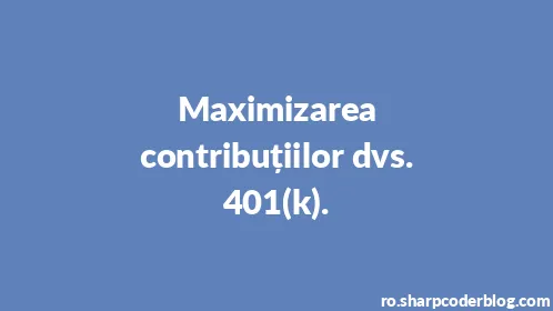 Maximizarea contribuțiilor dvs. 401(k). - Thumbnail