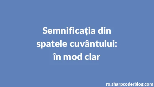 Semnificația din spatele cuvântului: în mod clar - Thumbnail