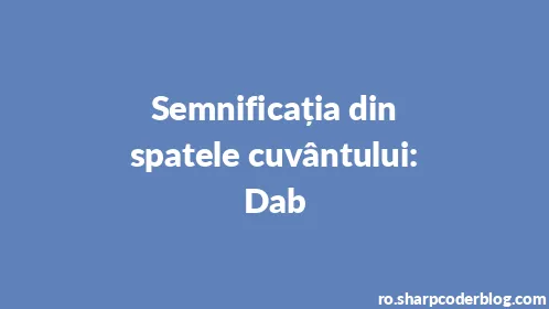 Semnificația din spatele cuvântului: Dab - Thumbnail