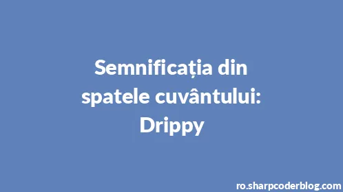 Semnificația din spatele cuvântului: Drippy - Thumbnail