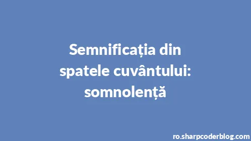 Semnificația din spatele cuvântului: somnolență - Thumbnail