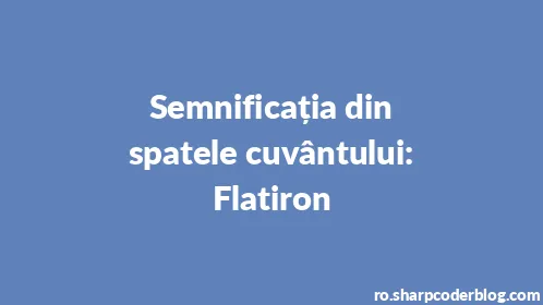 Semnificația din spatele cuvântului: Flatiron - Thumbnail