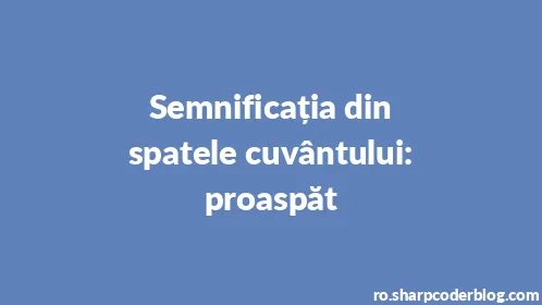 Semnificația din spatele cuvântului: proaspăt - Thumbnail