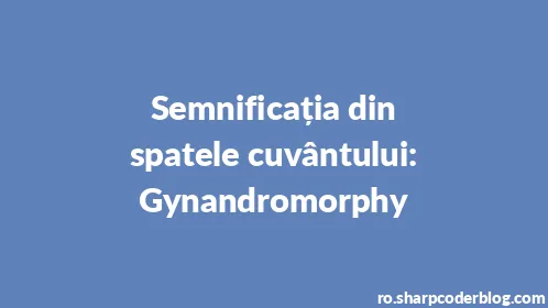 Semnificația din spatele cuvântului: Gynandromorphy - Thumbnail