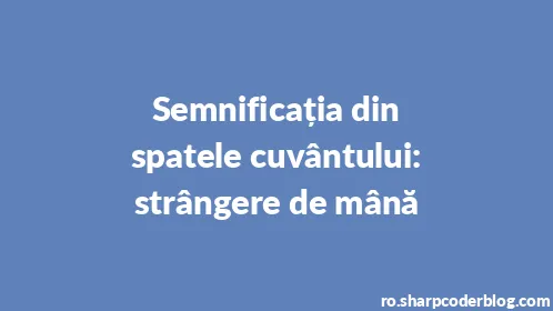 Semnificația din spatele cuvântului: strângere de mână - Thumbnail