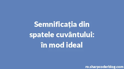 Semnificația din spatele cuvântului: în mod ideal - Thumbnail