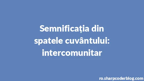 Semnificația din spatele cuvântului: intercomunitar - Thumbnail