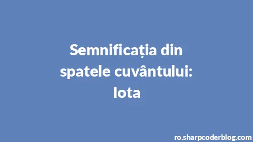 Semnificația din spatele cuvântului: Iota - Thumbnail