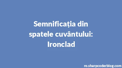 Semnificația din spatele cuvântului: Ironclad - Thumbnail