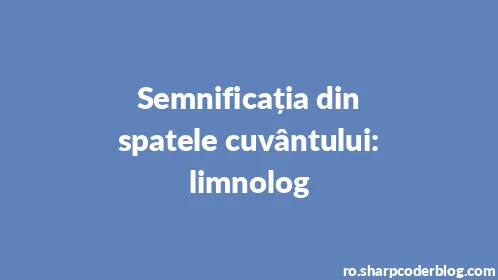 Semnificația din spatele cuvântului: limnolog - Thumbnail