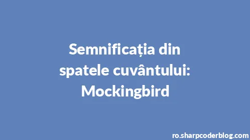 Semnificația din spatele cuvântului: Mockingbird - Thumbnail