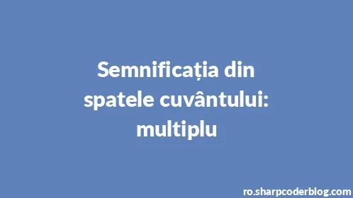 Semnificația din spatele cuvântului: multiplu - Thumbnail
