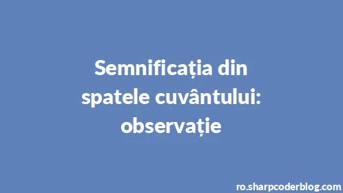 Semnificația din spatele cuvântului: observație - Thumbnail