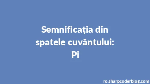 Semnificația din spatele cuvântului: Pi - Thumbnail