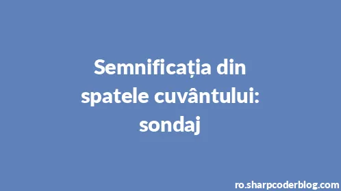 Semnificația din spatele cuvântului: sondaj - Thumbnail