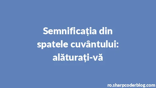 Semnificația din spatele cuvântului: alăturați-vă - Thumbnail