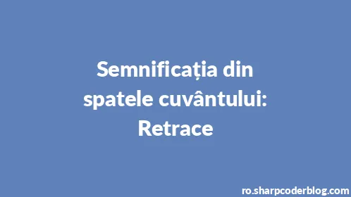 Semnificația din spatele cuvântului: Retrace - Thumbnail