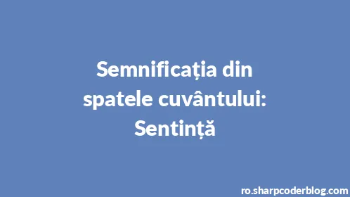Semnificația din spatele cuvântului: Sentință - Thumbnail