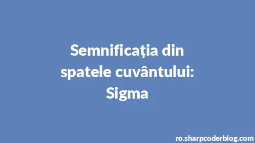 Semnificația din spatele cuvântului: Sigma - Thumbnail