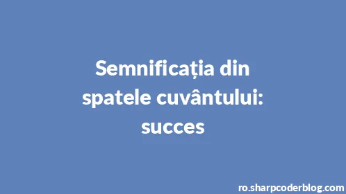 Semnificația din spatele cuvântului: succes - Thumbnail