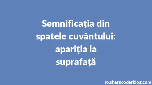 Semnificația din spatele cuvântului: apariția la suprafață - Thumbnail