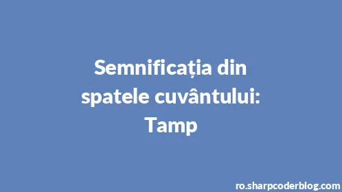 Semnificația din spatele cuvântului: Tamp - Thumbnail