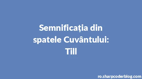 Semnificația din spatele Cuvântului: Till - Thumbnail