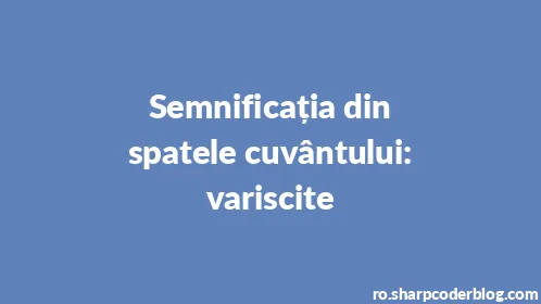 Semnificația din spatele cuvântului: variscite - Thumbnail