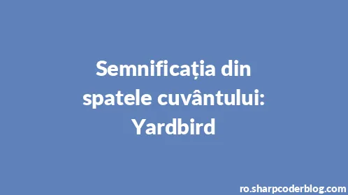 Semnificația din spatele cuvântului: Yardbird - Thumbnail