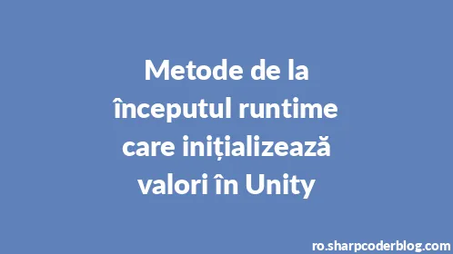Metode de la începutul runtime care inițializează valori în Unity - Thumbnail
