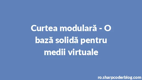 Curtea modulară - O bază solidă pentru medii virtuale - Thumbnail