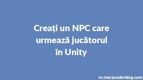 Creați un NPC care urmează jucătorul în Unity - Thumbnail