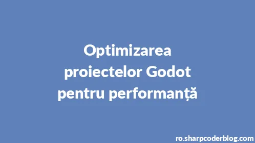 Optimizarea proiectelor Godot pentru performanță - Thumbnail