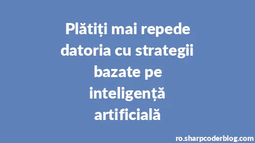 Plătiți mai repede datoria cu strategii bazate pe inteligență artificială - Thumbnail